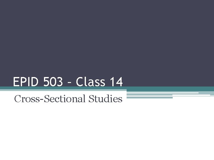 EPID 503 – Class 14 Cross-Sectional Studies 