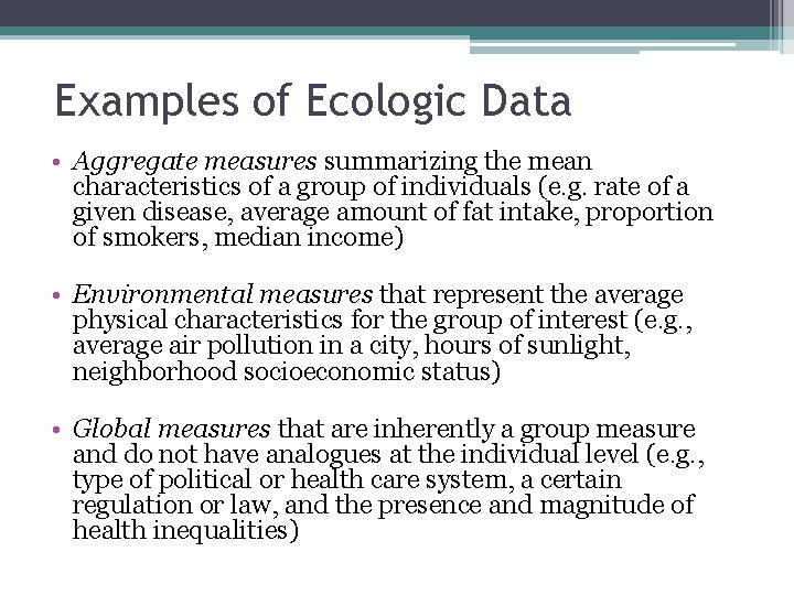 Examples of Ecologic Data • Aggregate measures summarizing the mean characteristics of a group