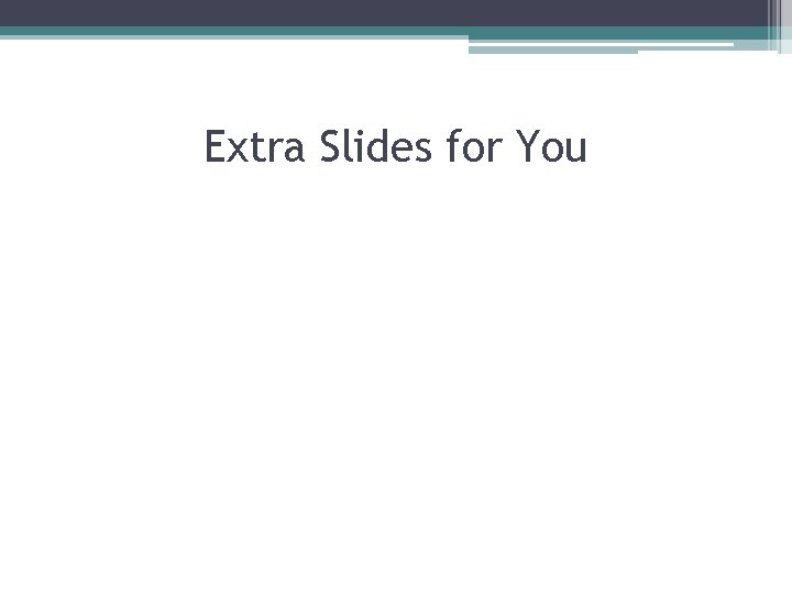 Extra Slides for You 