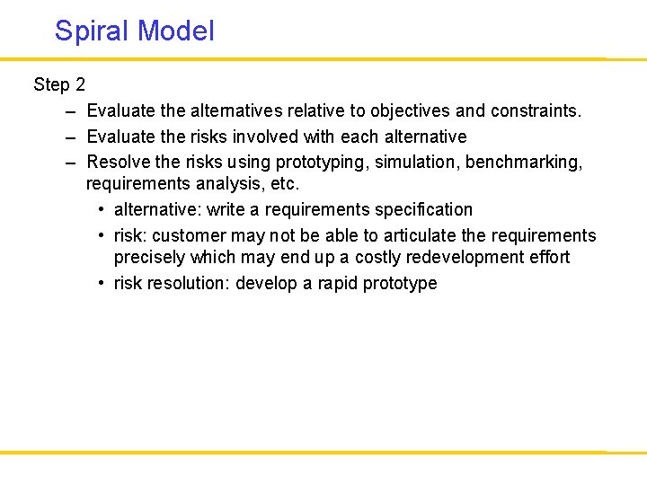 Spiral Model Step 2 – Evaluate the alternatives relative to objectives and constraints. –