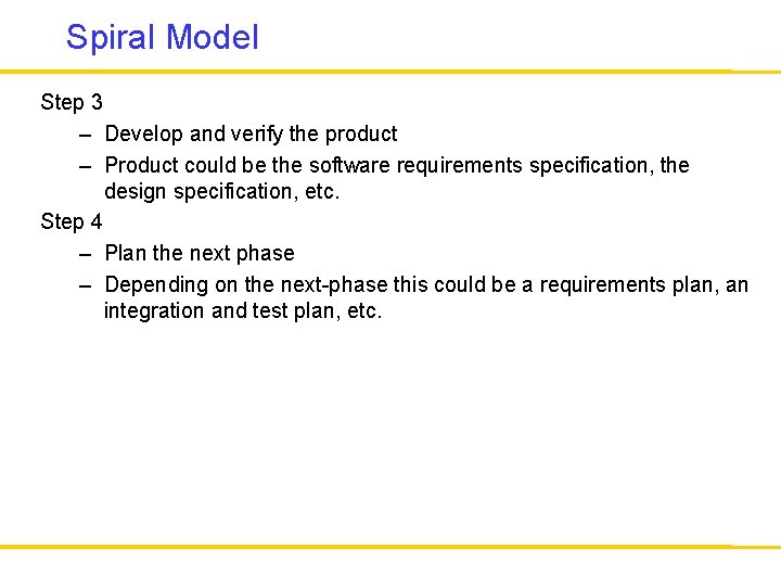 Spiral Model Step 3 – Develop and verify the product – Product could be