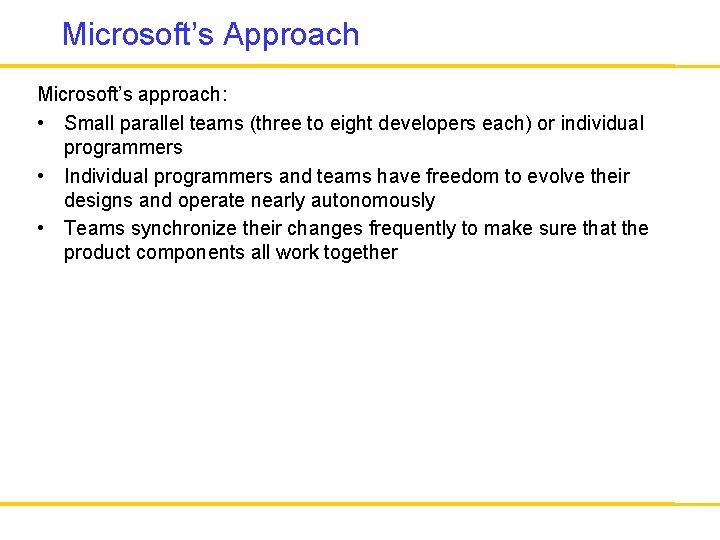 Microsoft’s Approach Microsoft’s approach: • Small parallel teams (three to eight developers each) or