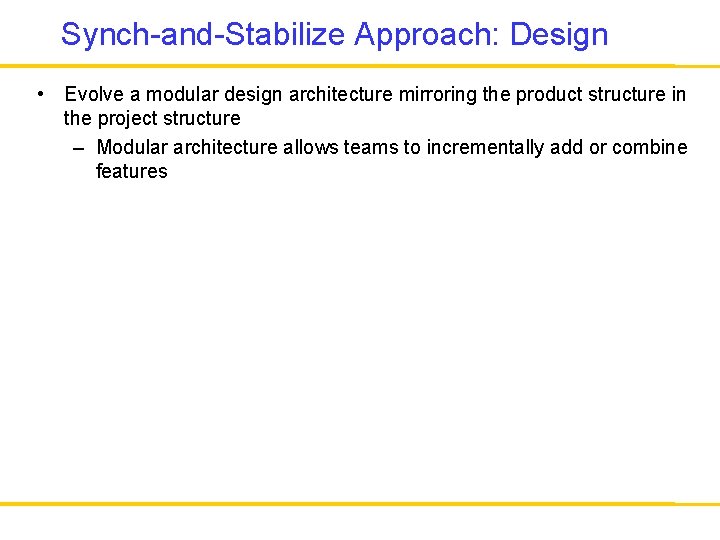 Synch-and-Stabilize Approach: Design • Evolve a modular design architecture mirroring the product structure in