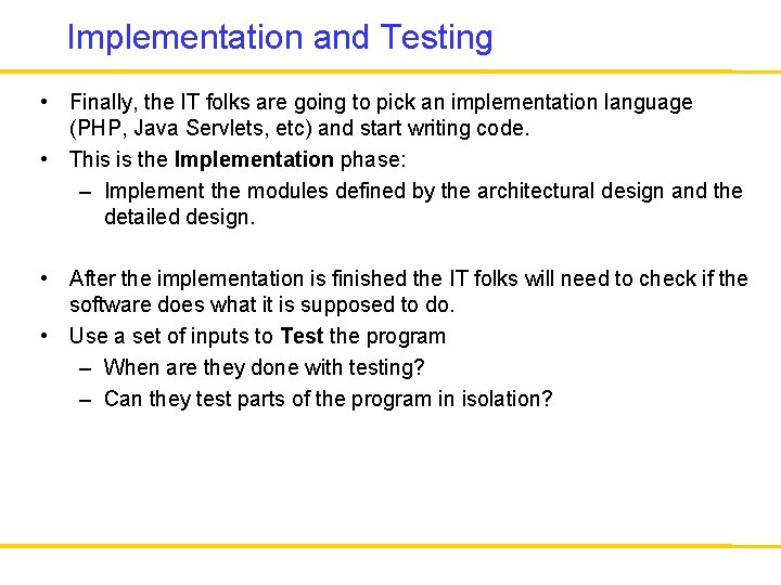 Implementation and Testing • Finally, the IT folks are going to pick an implementation