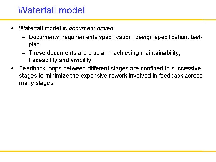 Waterfall model • Waterfall model is document-driven – Documents: requirements specification, design specification, testplan