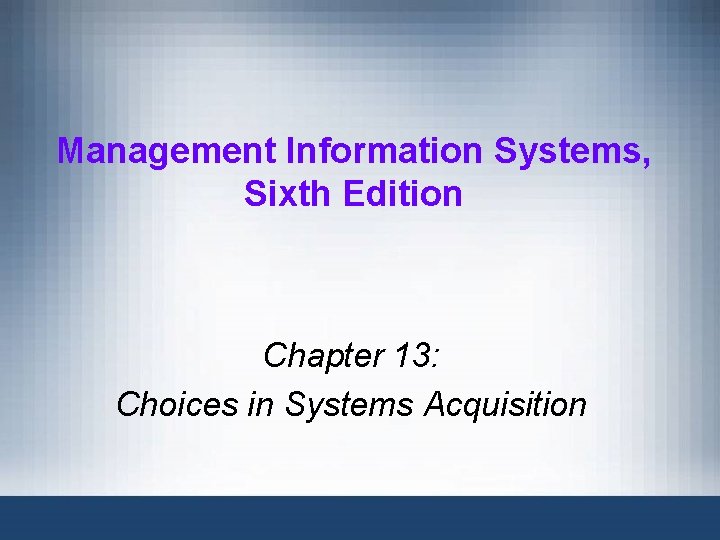 Management Information Systems, Sixth Edition Chapter 13: Choices in Systems Acquisition 