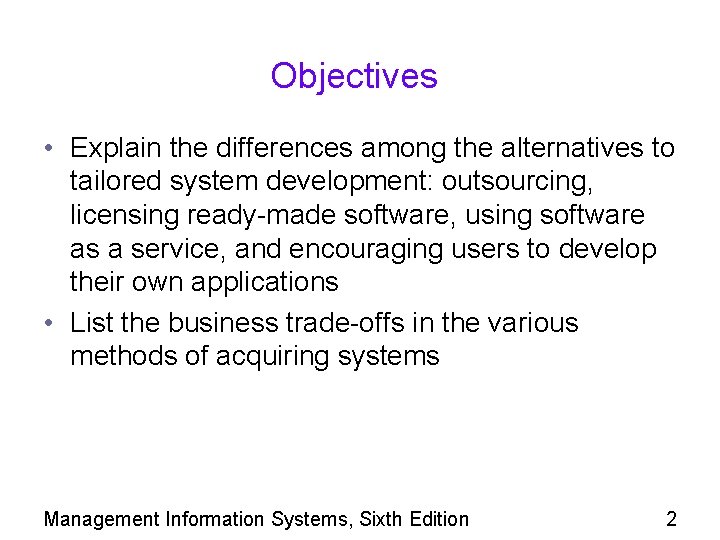 Objectives • Explain the differences among the alternatives to tailored system development: outsourcing, licensing