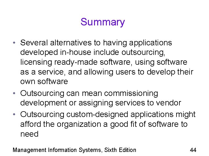 Summary • Several alternatives to having applications developed in-house include outsourcing, licensing ready-made software,