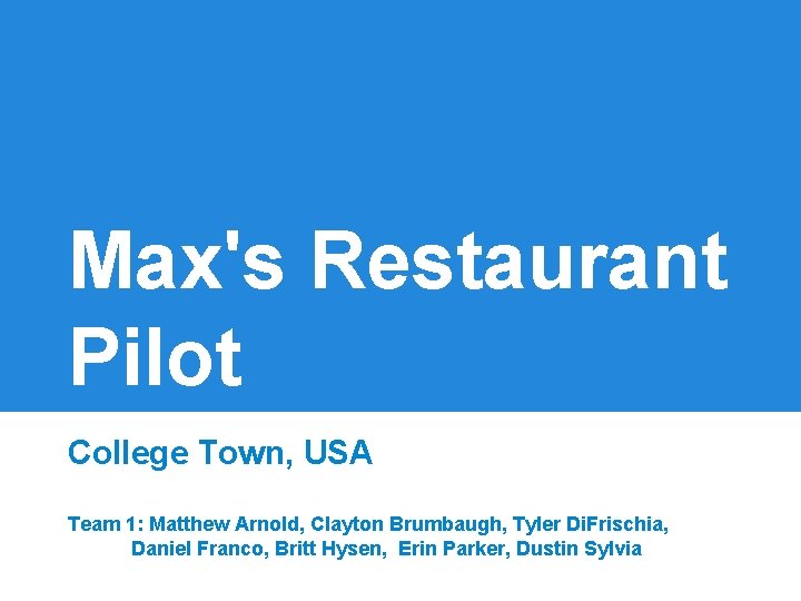 Max's Restaurant Pilot College Town, USA Team 1: Matthew Arnold, Clayton Brumbaugh, Tyler Di.
