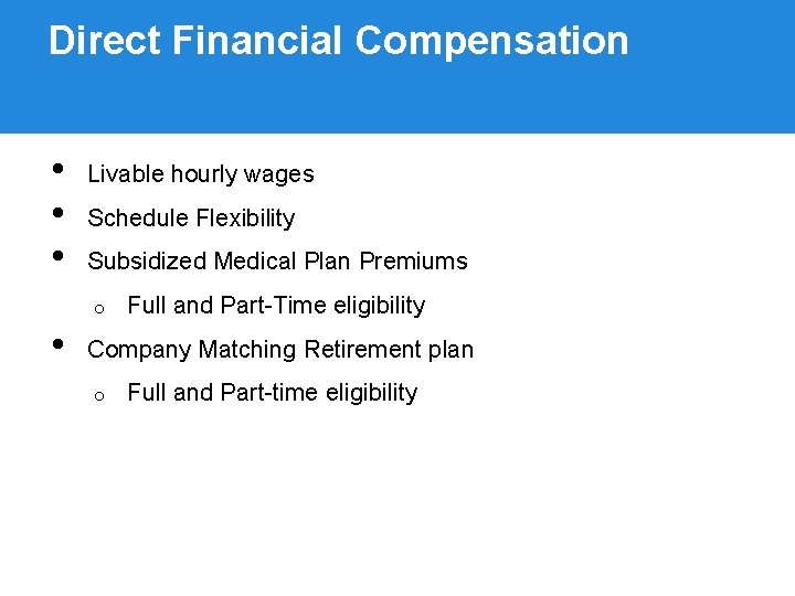 Direct Financial Compensation • • • Livable hourly wages Schedule Flexibility Subsidized Medical Plan