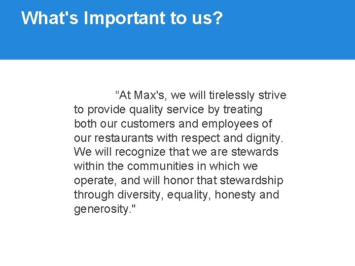 What's Important to us? “At Max's, we will tirelessly strive to provide quality service