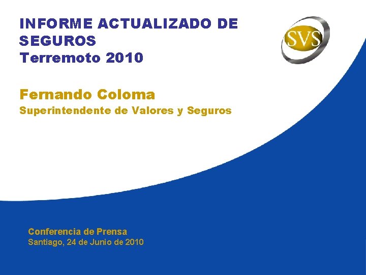 INFORME ACTUALIZADO DE SEGUROS Terremoto 2010 Fernando Coloma Superintendente de Valores y Seguros Conferencia