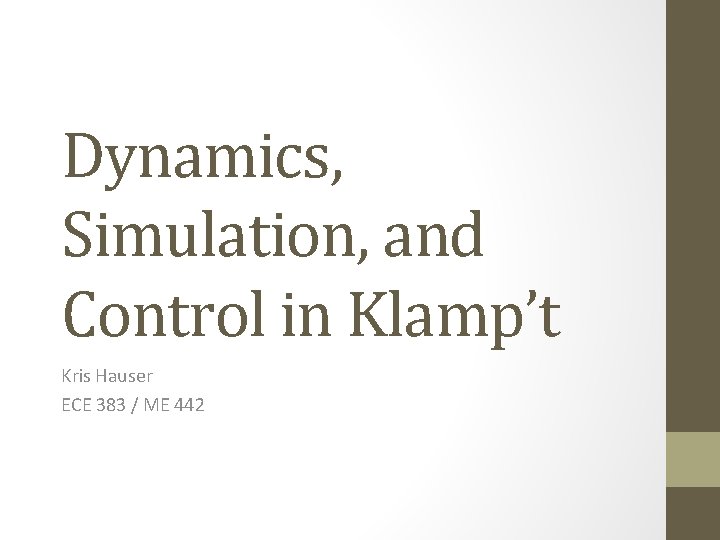 Dynamics, Simulation, and Control in Klamp’t Kris Hauser ECE 383 / ME 442 