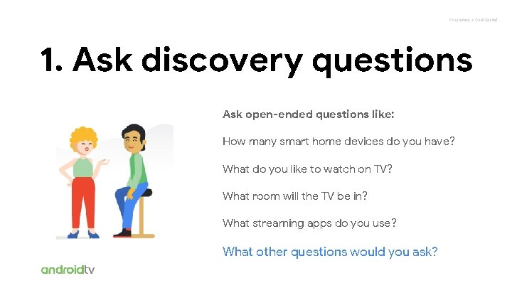 Proprietary + Confidential 1. Ask discovery questions Ask open-ended questions like: How many smart
