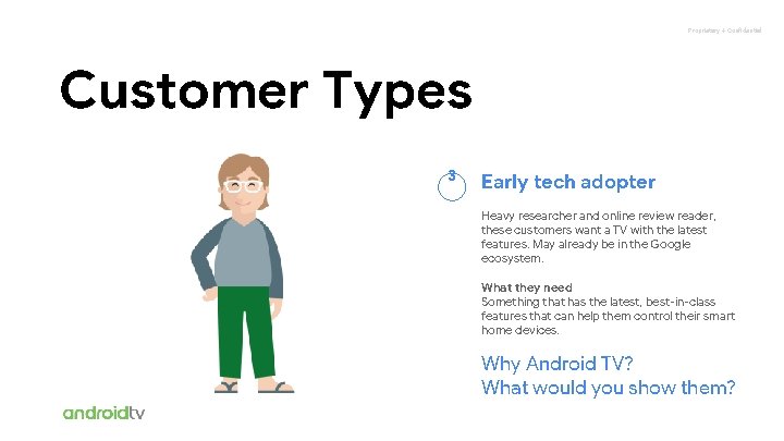 Proprietary + Confidential Customer Types 3 Early tech adopter Heavy researcher and online review