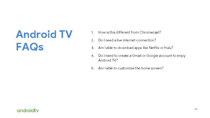 Android TV FAQs 1. How is this different from Chromecast? 2. Do I need