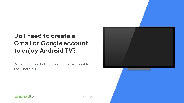 Proprietary + Confidential Do I need to create a Gmail or Google account to