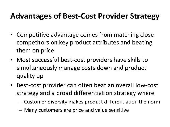 Advantages of Best-Cost Provider Strategy • Competitive advantage comes from matching close competitors on
