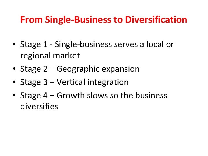 From Single-Business to Diversification • Stage 1 - Single-business serves a local or regional
