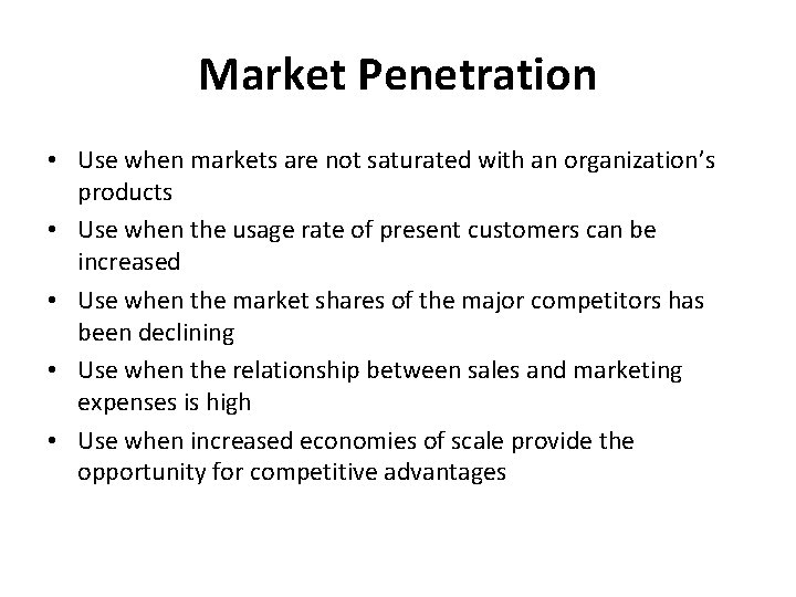 Market Penetration • Use when markets are not saturated with an organization’s products •