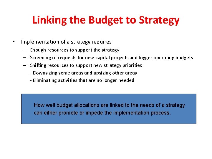 Linking the Budget to Strategy • Implementation of a strategy requires – Enough resources