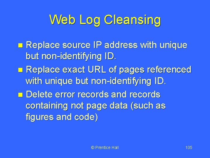 Web Log Cleansing Replace source IP address with unique but non-identifying ID. n Replace