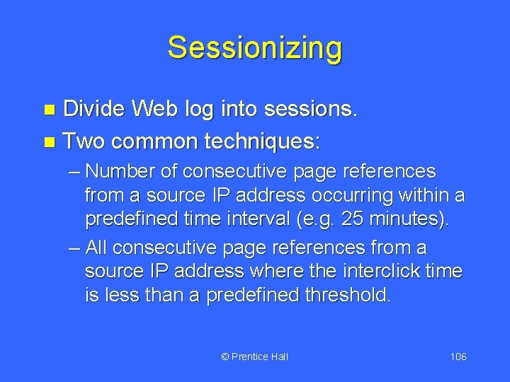 Sessionizing Divide Web log into sessions. n Two common techniques: n – Number of