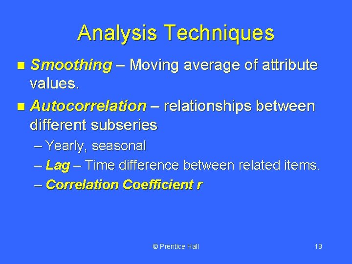 Analysis Techniques Smoothing – Moving average of attribute values. n Autocorrelation – relationships between