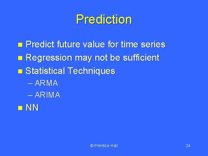 Prediction Predict future value for time series n Regression may not be sufficient n