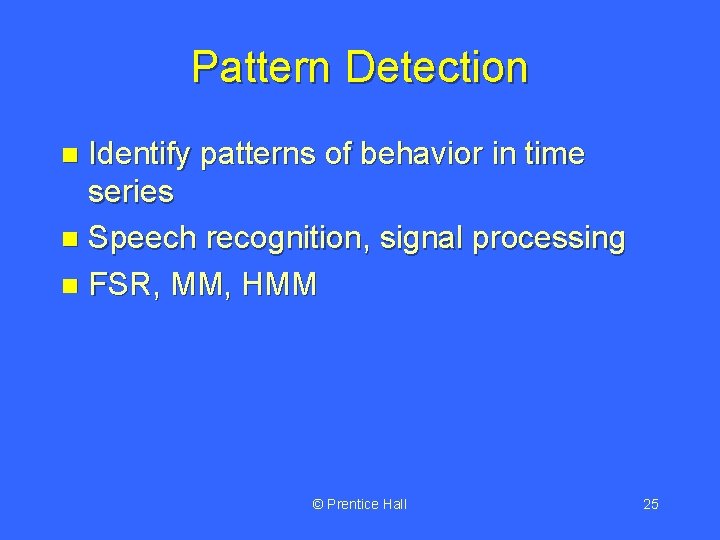 Pattern Detection Identify patterns of behavior in time series n Speech recognition, signal processing