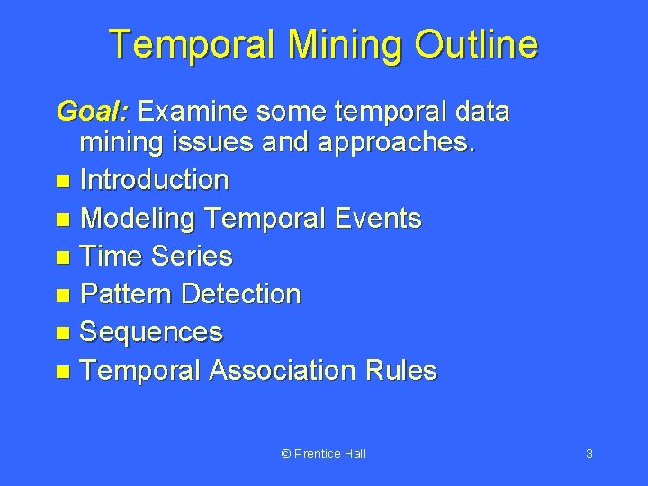 Temporal Mining Outline Goal: Examine some temporal data mining issues and approaches. n Introduction