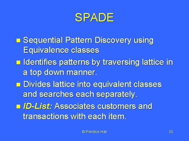 SPADE Sequential Pattern Discovery using Equivalence classes n Identifies patterns by traversing lattice in