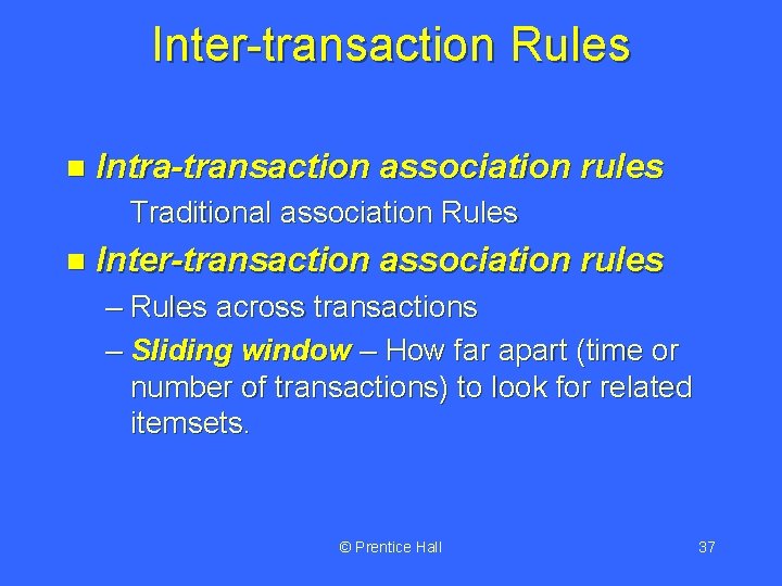 Inter-transaction Rules n Intra-transaction association rules Traditional association Rules n Inter-transaction association rules –