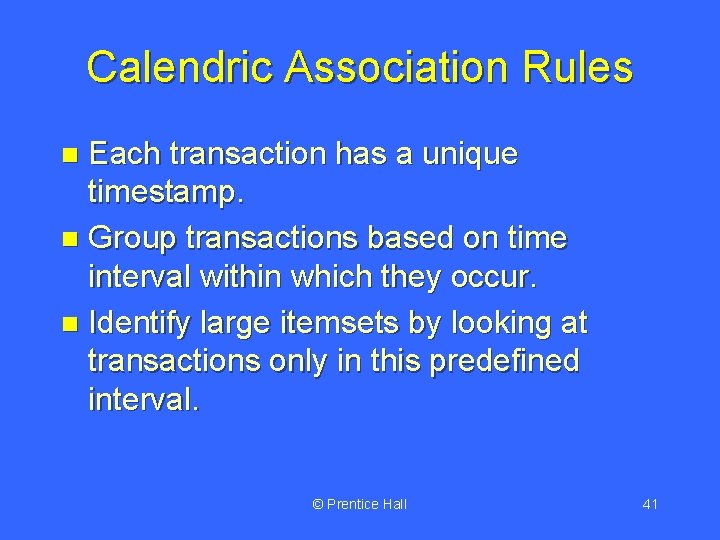 Calendric Association Rules Each transaction has a unique timestamp. n Group transactions based on