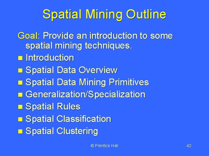 Spatial Mining Outline Goal: Provide an introduction to some spatial mining techniques. n Introduction