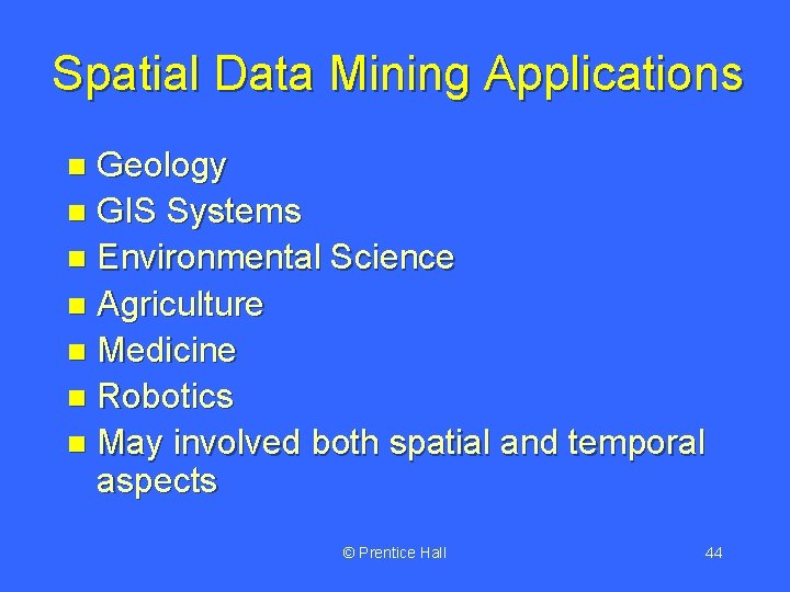 Spatial Data Mining Applications Geology n GIS Systems n Environmental Science n Agriculture n