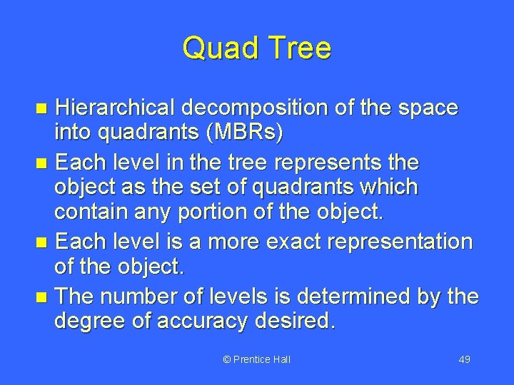 Quad Tree Hierarchical decomposition of the space into quadrants (MBRs) n Each level in