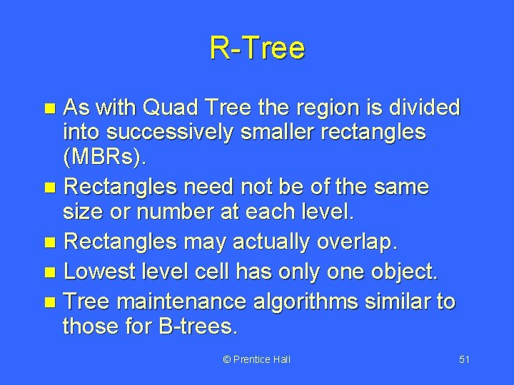 R-Tree As with Quad Tree the region is divided into successively smaller rectangles (MBRs).