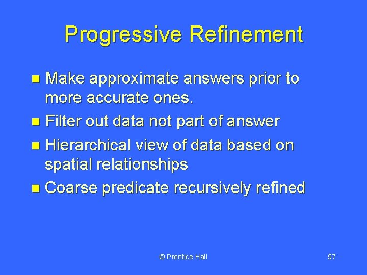 Progressive Refinement Make approximate answers prior to more accurate ones. n Filter out data