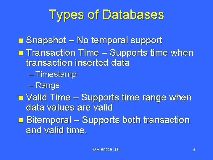 Types of Databases Snapshot – No temporal support n Transaction Time – Supports time