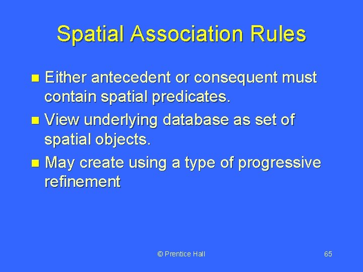 Spatial Association Rules Either antecedent or consequent must contain spatial predicates. n View underlying