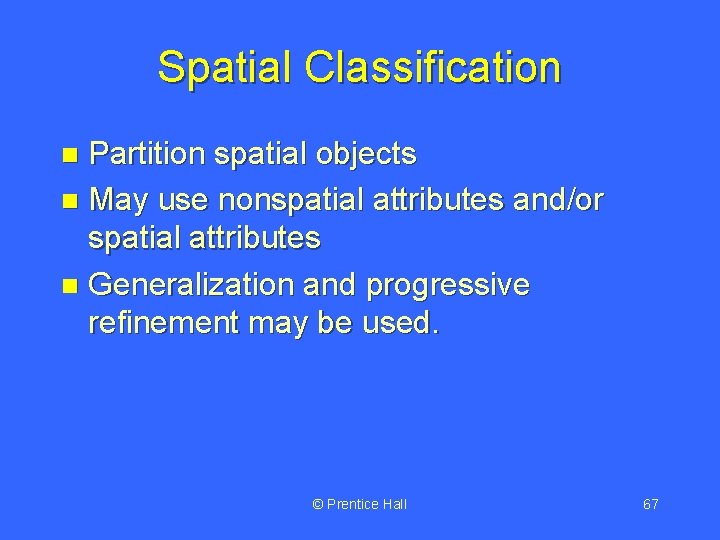 Spatial Classification Partition spatial objects n May use nonspatial attributes and/or spatial attributes n