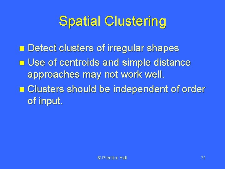 Spatial Clustering Detect clusters of irregular shapes n Use of centroids and simple distance