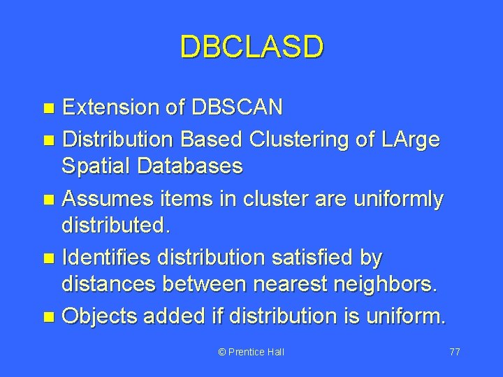 DBCLASD Extension of DBSCAN n Distribution Based Clustering of LArge Spatial Databases n Assumes