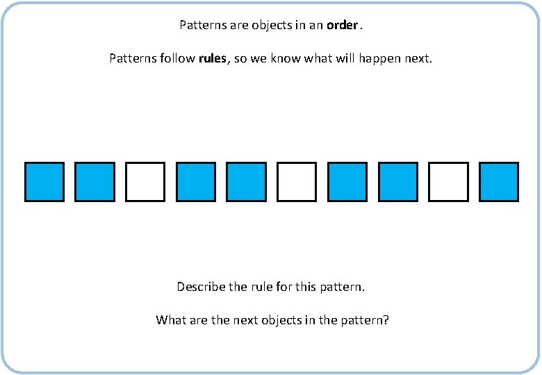 Patterns are objects in an order. Patterns follow rules, so we know what will