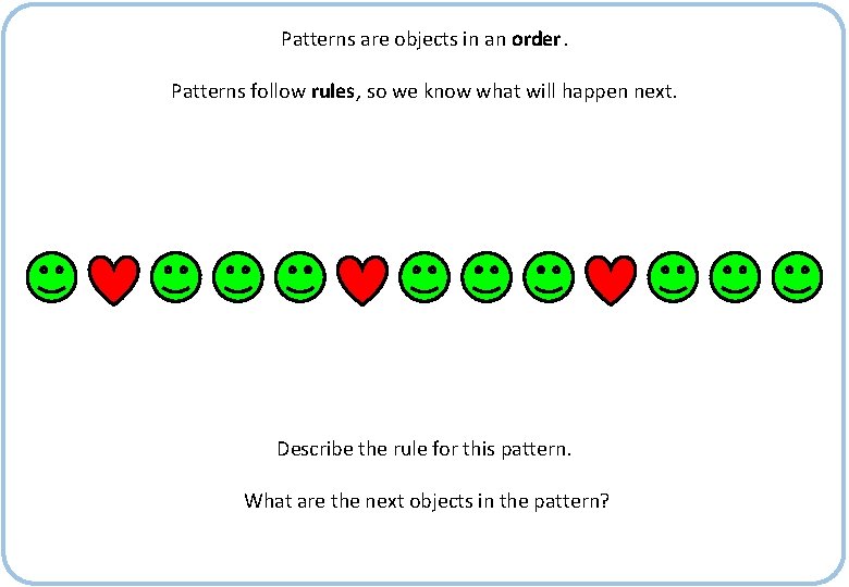 Patterns are objects in an order. Patterns follow rules, so we know what will