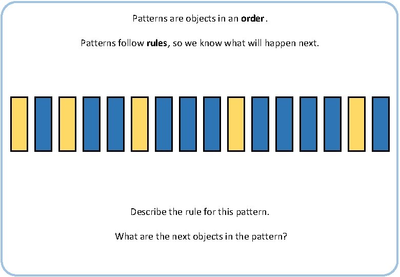 Patterns are objects in an order. Patterns follow rules, so we know what will