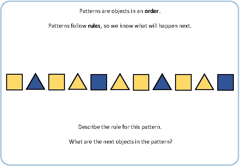 Patterns are objects in an order. Patterns follow rules, so we know what will