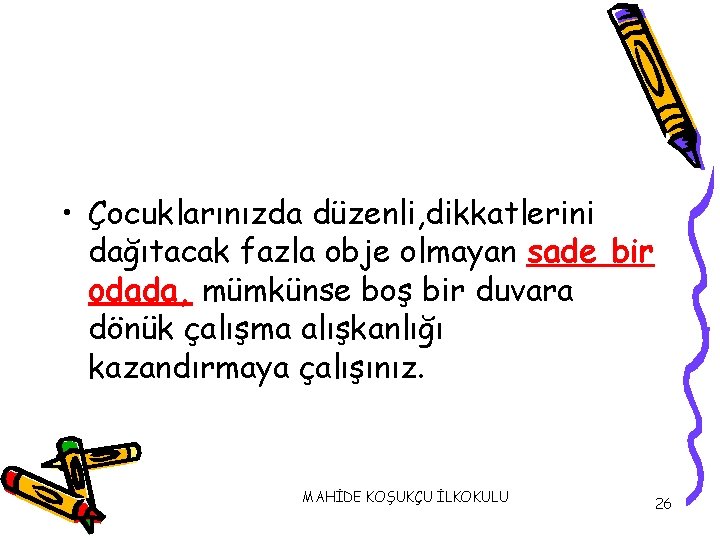  • Çocuklarınızda düzenli, dikkatlerini dağıtacak fazla obje olmayan sade bir odada, mümkünse boş