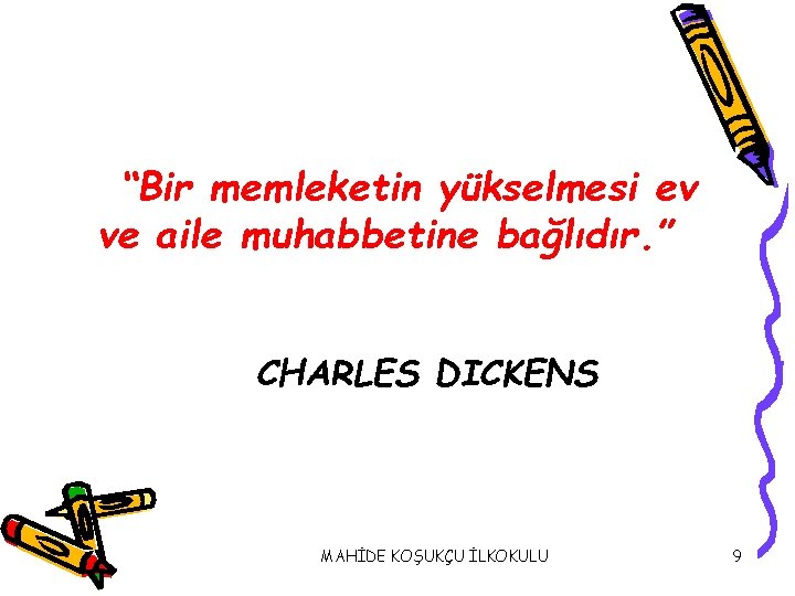 “Bir memleketin yükselmesi ev ve aile muhabbetine bağlıdır. ” CHARLES DICKENS MAHİDE KOŞUKÇU İLKOKULU